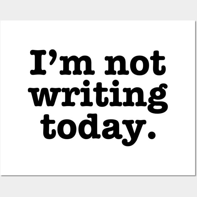 I'm Not Writing Today Wall Art by Contentarama